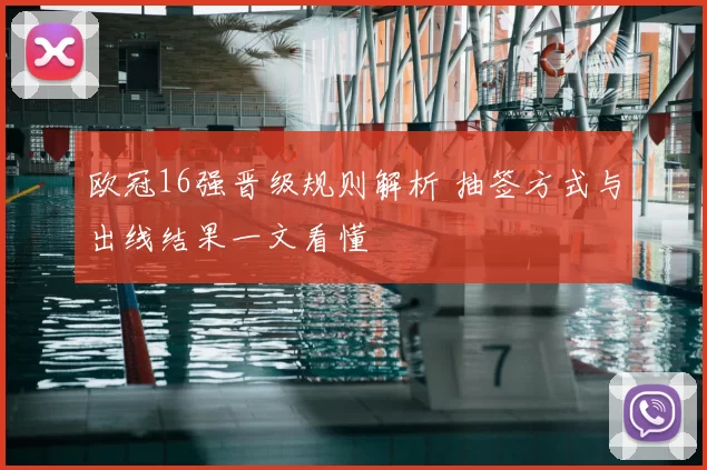 欧冠16强晋级规则解析 抽签方式与出线结果一文看懂
