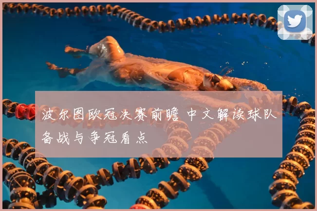 波尔图欧冠决赛前瞻 中文解读球队备战与争冠看点