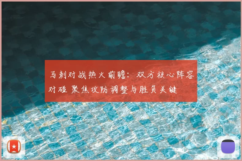 马刺对战热火前瞻：双方核心阵容对碰 聚焦攻防调整与胜负关键