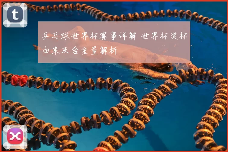 乒乓球世界杯赛事详解 世界杯奖杯由来及含金量解析